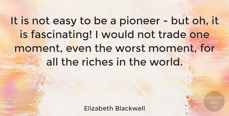 Elizabeth Blackwell Quote About American Scientist, Riches, Trade, Worst: It Is Not Easy To...