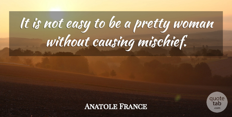 Anatole France Quote About Sex, Pretty Woman, Easy: It Is Not Easy To...