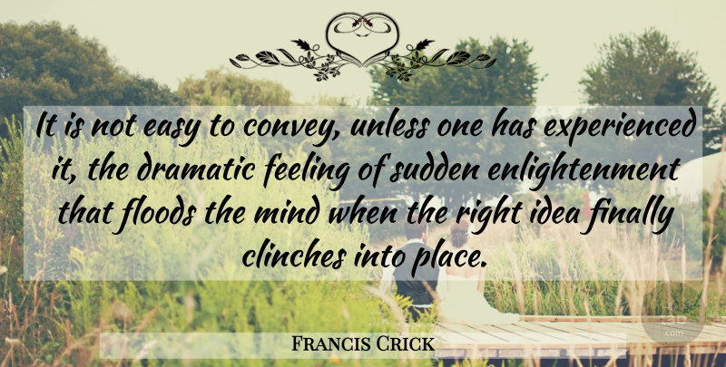 Francis Crick Quote About Ideas, Feelings, Mind: It Is Not Easy To...