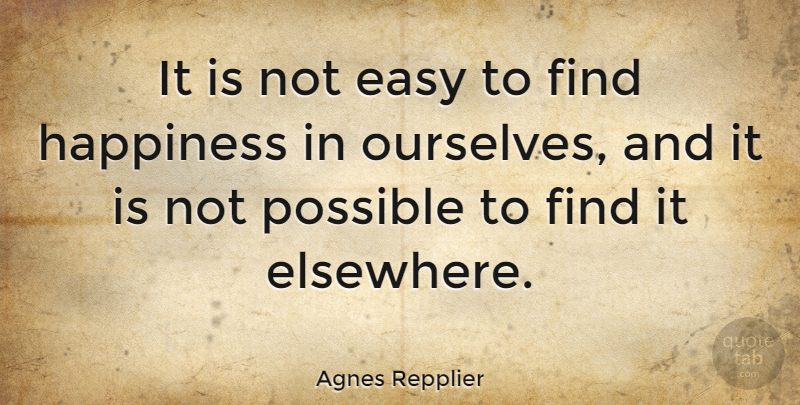 Agnes Repplier Quote About Happiness, Happy, Women: It Is Not Easy To...