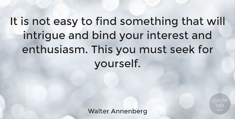 Walter Annenberg Quote About Enthusiasm, Easy, Intrigue: It Is Not Easy To...