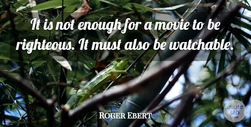 Roger Ebert Quote About Enough, Righteous: It Is Not Enough For...