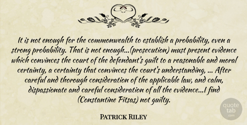 Patrick Riley Quote About Applicable, Careful, Certainty, Convinces, Court: It Is Not Enough For...