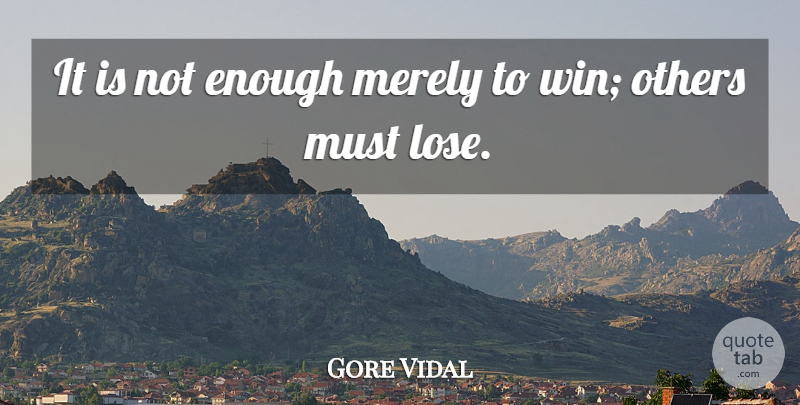Gore Vidal Quote About Winning, Enough, Loses: It Is Not Enough Merely...