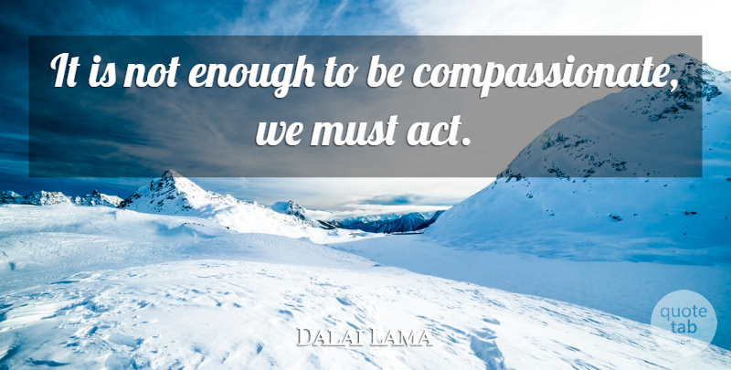 Dalai Lama Quote About Inspirational, Motivation, Enough: It Is Not Enough To...