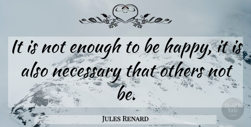 Jules Renard Quote About Happiness, Joy, Enough: It Is Not Enough To...