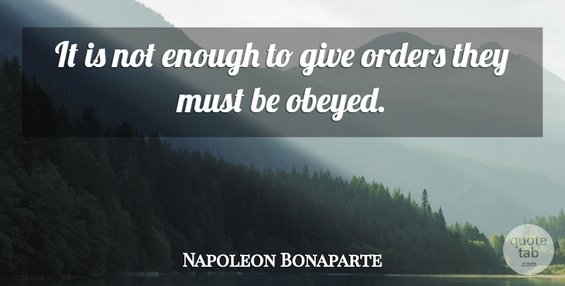 Napoleon Bonaparte Quote About Order, Giving, Enough: It Is Not Enough To...