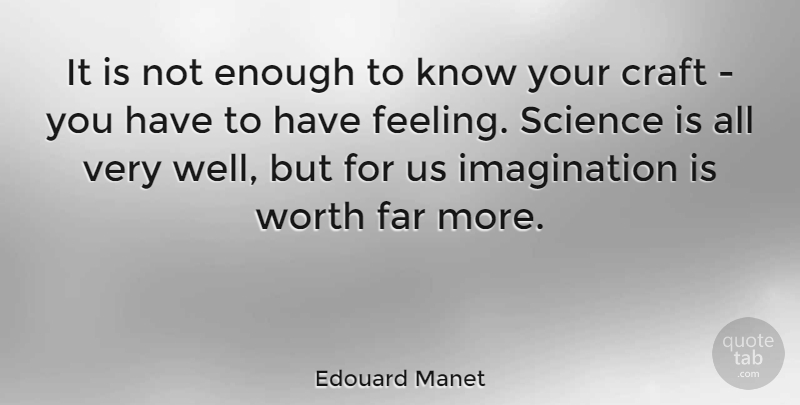 Edouard Manet Quote About Imagination, Feelings, Crafts: It Is Not Enough To...
