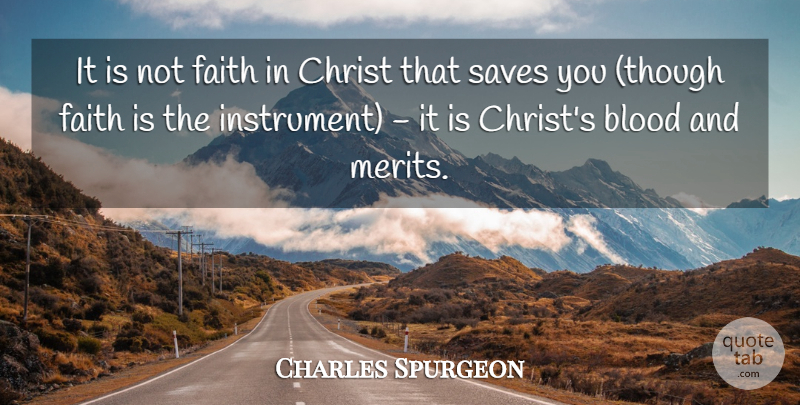 Charles Spurgeon Quote About Blood, Merit, Christ: It Is Not Faith In...