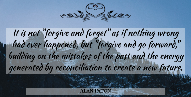 Alan Paton Quote About Forgiveness, Mistake, Past: It Is Not Forgive And...