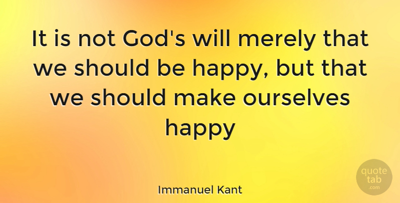 Immanuel Kant Quote About Happiness, Categorical Imperative, Should: It Is Not Gods Will...
