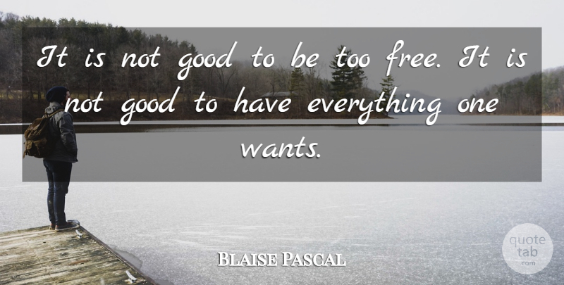 Blaise Pascal Quote About Freedom, Greed, Want: It Is Not Good To...