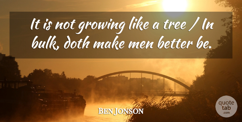 Ben Jonson Quote About Doth, Growing, Men, Tree: It Is Not Growing Like...