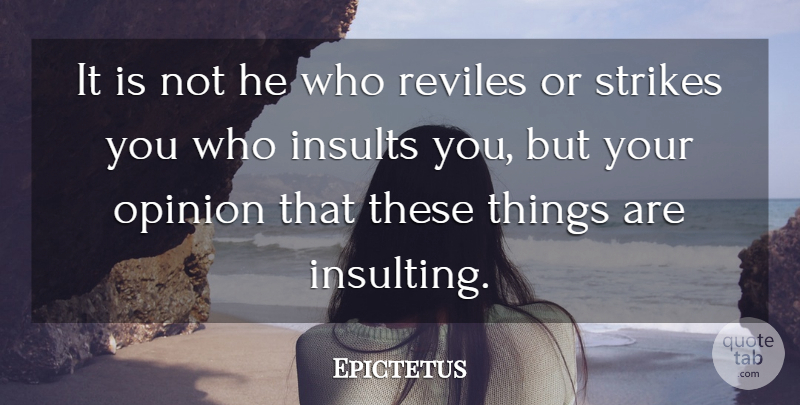 Epictetus Quote About Life, Philosophical, Insults You: It Is Not He Who...