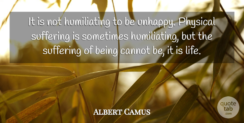 Albert Camus Quote About Suffering, Unhappy, Happiness And Love: It Is Not Humiliating To...