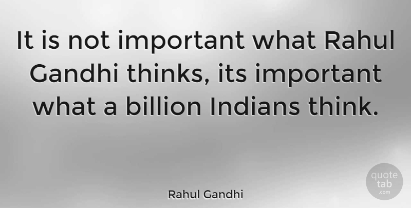 Rahul Gandhi Quote About Thinking, Important, Billions: It Is Not Important What...