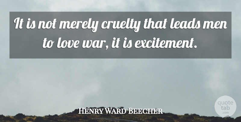 Henry Ward Beecher Quote About War, Men, Conflict: It Is Not Merely Cruelty...