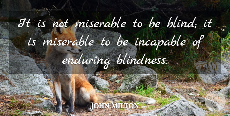 John Milton Quote About Enduring, Incapable, Miserable: It Is Not Miserable To...