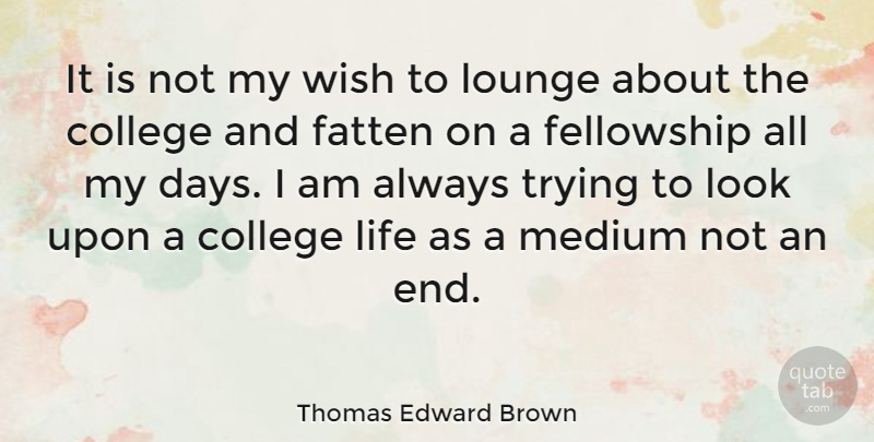 Thomas Edward Brown Quote About Fellowship, Life, Lounge, Medium, Trying: It Is Not My Wish...
