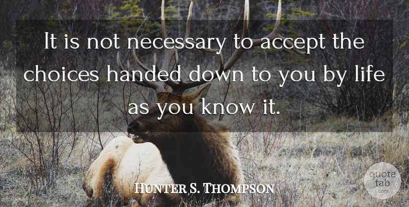 Hunter S. Thompson Quote About Choices, Conformity, Accepting: It Is Not Necessary To...