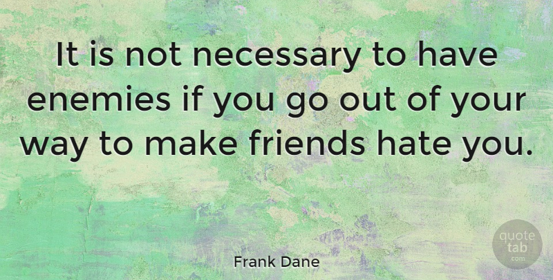 Frank Dane Quote About Hate, Enemy, Way: It Is Not Necessary To...