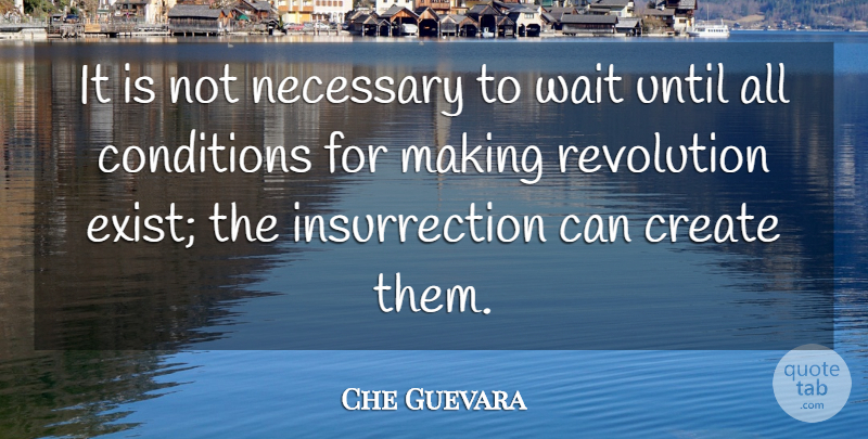 Che Guevara Quote About Waiting, Revolution, Insurrection: It Is Not Necessary To...