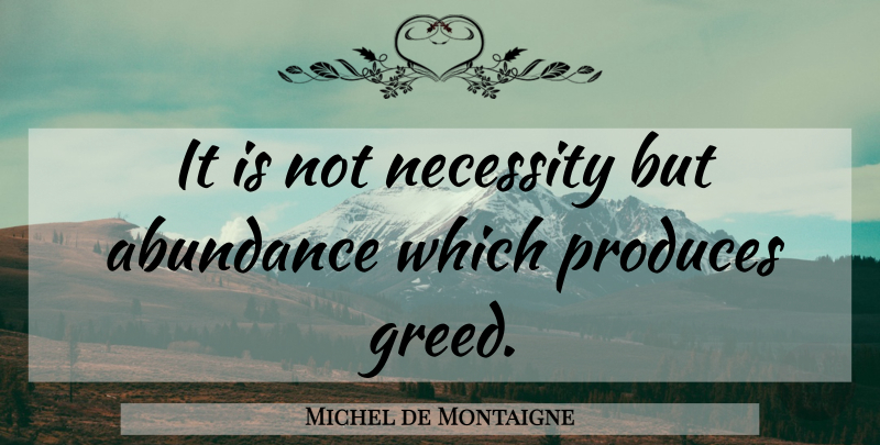 Michel de Montaigne Quote About Greed, Abundance, Produce: It Is Not Necessity But...