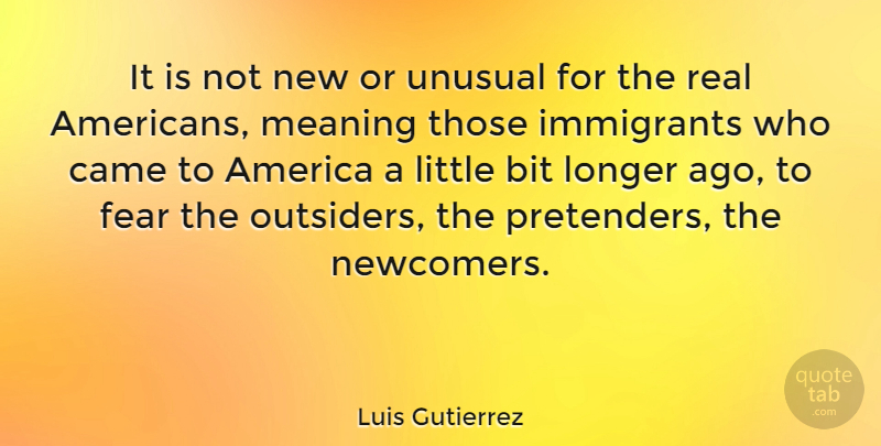 Luis Gutierrez Quote About Real, America, Littles: It Is Not New Or...