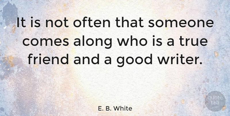 E. B. White Quote About Friendship, True Friend, Charlottes Web: It Is Not Often That...