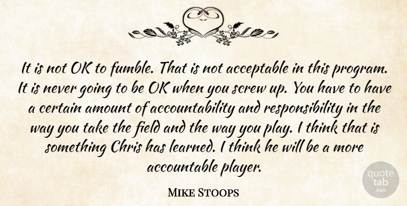 Mike Stoops Quote About Acceptable, Amount, Certain, Chris, Field: It Is Not Ok To...