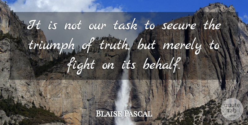 Blaise Pascal Quote About Truth, Responsibility, Fighting: It Is Not Our Task...