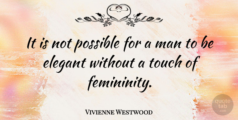 Vivienne Westwood Quote About Women, Elegance, Femininity: It Is Not Possible For...