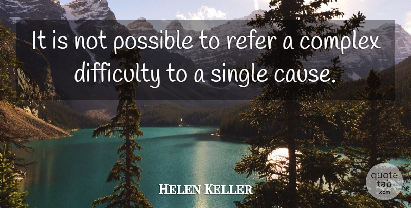 Helen Keller Quote About Causes, Difficulty, Complexity: It Is Not Possible To...