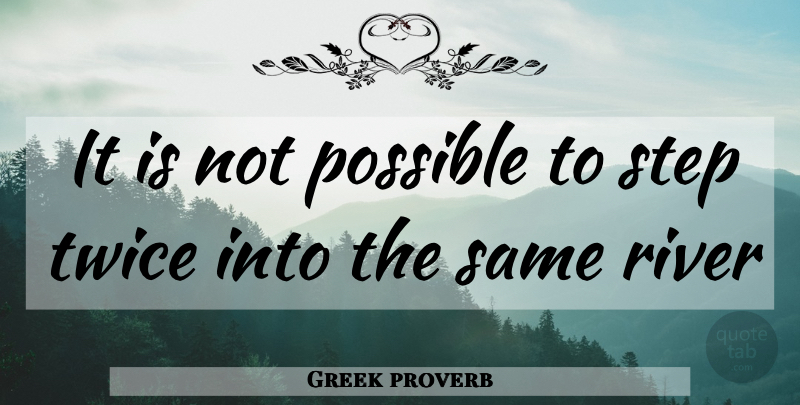 Greek proverb Quote About Possible, River, Step, Twice: It Is Not Possible To...