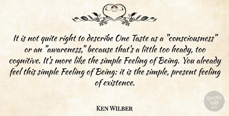 Ken Wilber Quote About Simple, Feelings, Littles: It Is Not Quite Right...