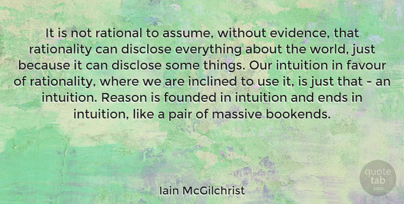 Iain McGilchrist Quote About Disclose, Ends, Favour, Founded, Inclined: It Is Not Rational To...
