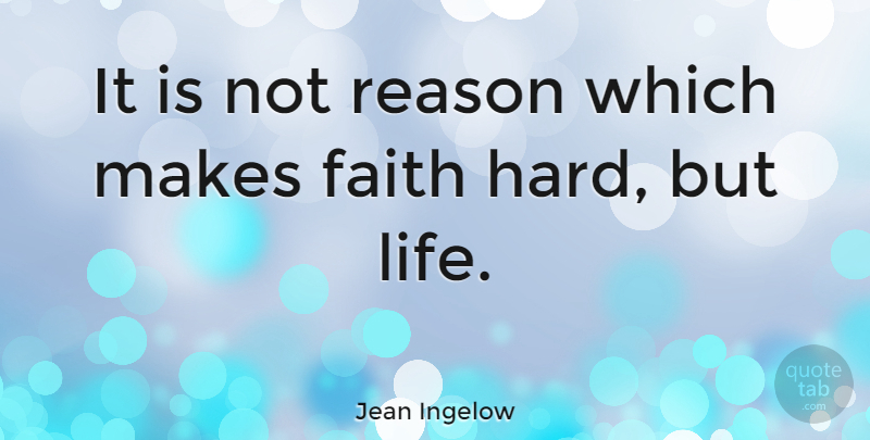 Jean Ingelow Quote About Hard Life, Reason, Hard: It Is Not Reason Which...