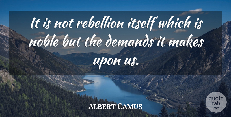 Albert Camus Quote About Noble, Demand, Rebellion: It Is Not Rebellion Itself...