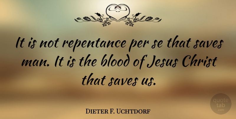 Dieter F. Uchtdorf Quote About Christ, Per, Saves: It Is Not Repentance Per...