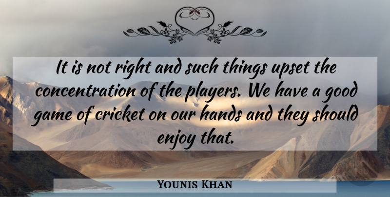 Younis Khan Quote About Concentration, Cricket, Enjoy, Game, Good: It Is Not Right And...