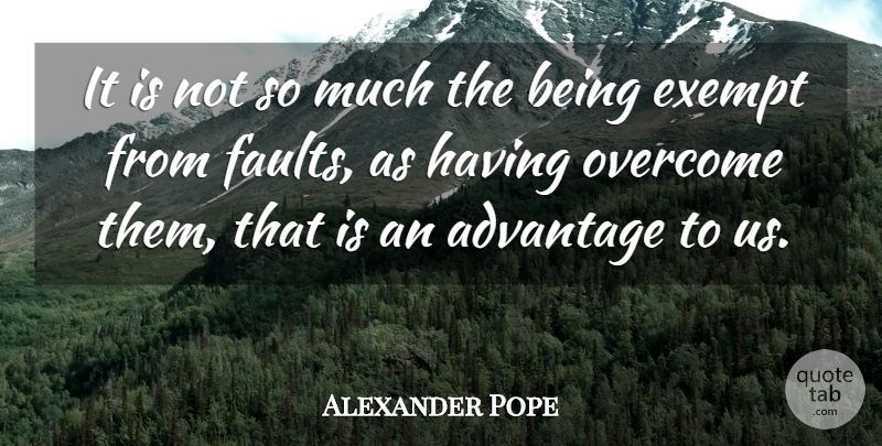 Alexander Pope Quote About Faults, Overcoming, Advantage: It Is Not So Much...