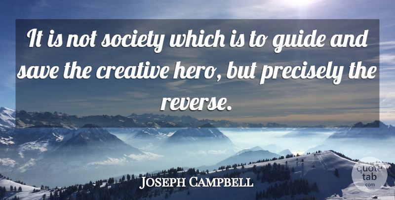 Joseph Campbell Quote About Hero, Creative, Guides: It Is Not Society Which...