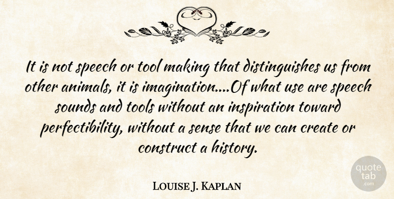 Louise J. Kaplan Quote About Inspiration, Animal, Imagination: It Is Not Speech Or...