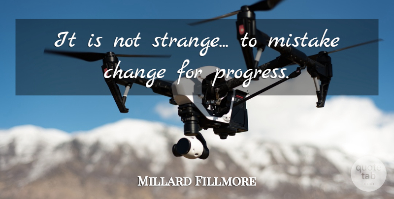 Millard Fillmore Quote About Change, Mistake, Presidential: It Is Not Strange To...