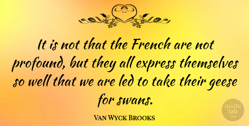 Van Wyck Brooks Quote About Swans, Profound, Wells: It Is Not That The...