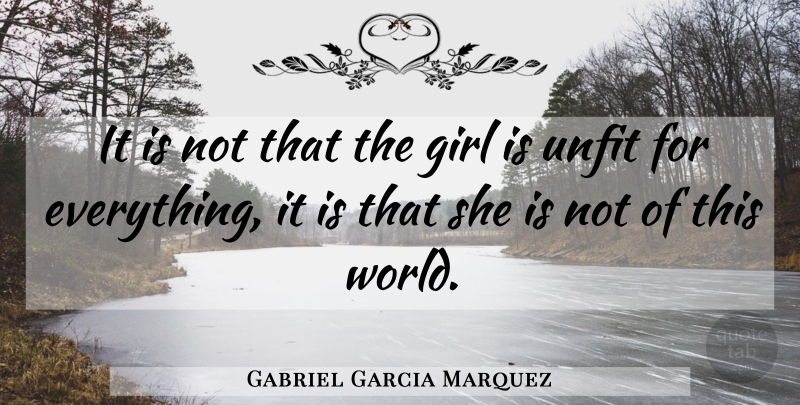 Gabriel Garcia Marquez Quote About Girl, World, This World: It Is Not That The...