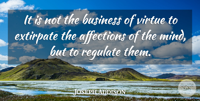 Joseph Addison Quote About Mind, Affection, Virtue: It Is Not The Business...