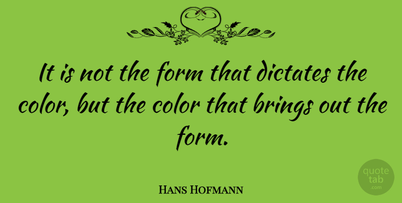 Hans Hofmann Quote About Color, Form: It Is Not The Form...