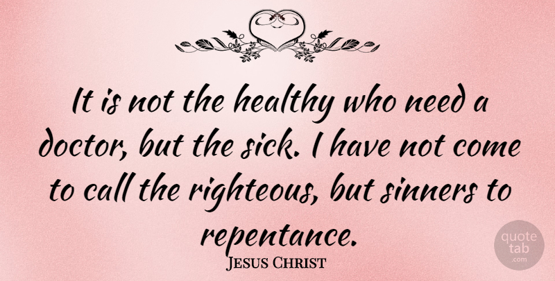 Jesus Christ Quote About Call, Sinners: It Is Not The Healthy...