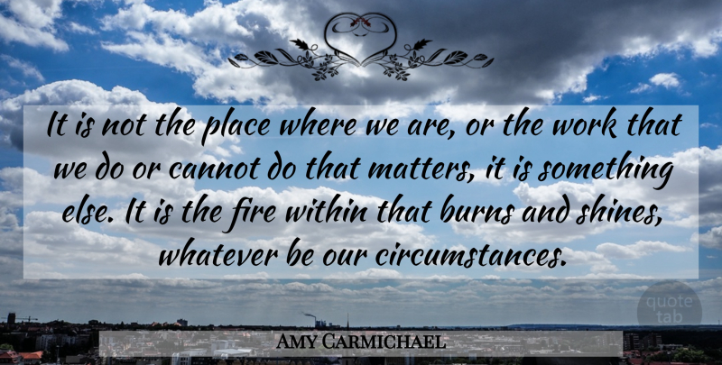 Amy Carmichael Quote About Fire Within, Shining, Matter: It Is Not The Place...